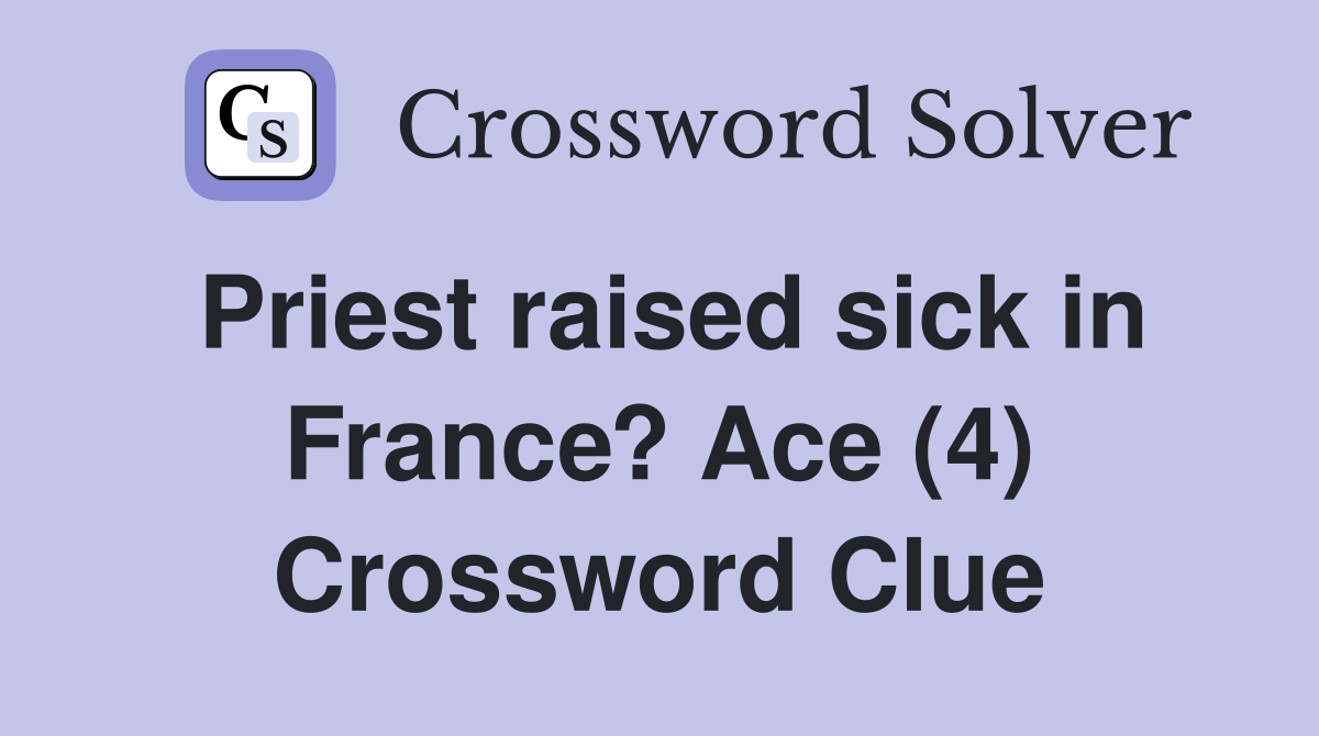 Priest raised sick in France? Ace (4) Crossword Clue