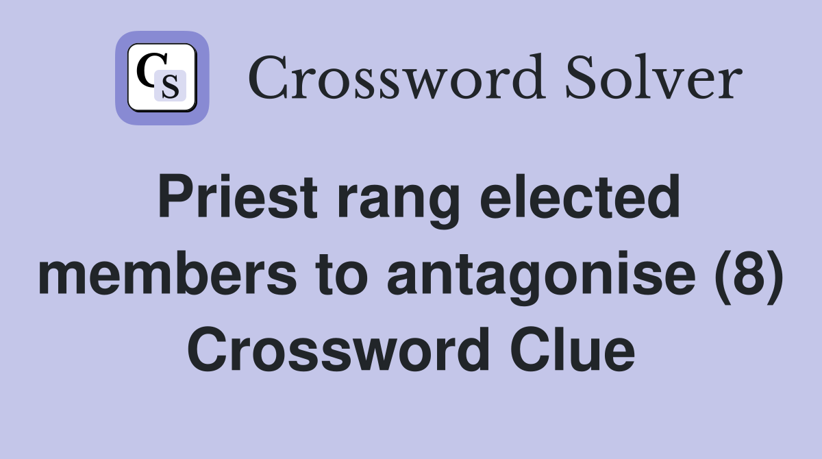 Priest rang elected members to antagonise (8) Crossword Clue