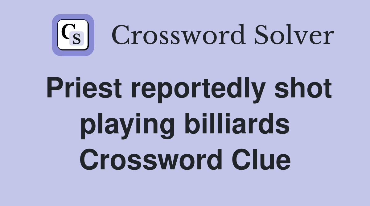 Priest reportedly shot playing billiards Crossword Clue