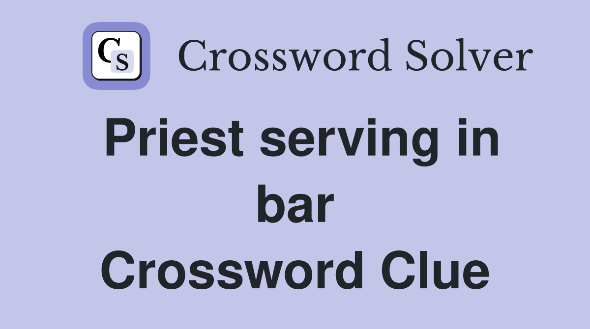 Priest serving in bar Crossword Clue
