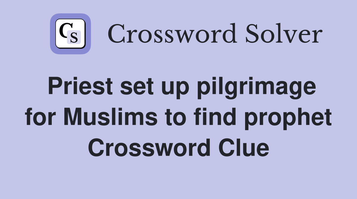 Priest set up pilgrimage for Muslims to find prophet Crossword Clue