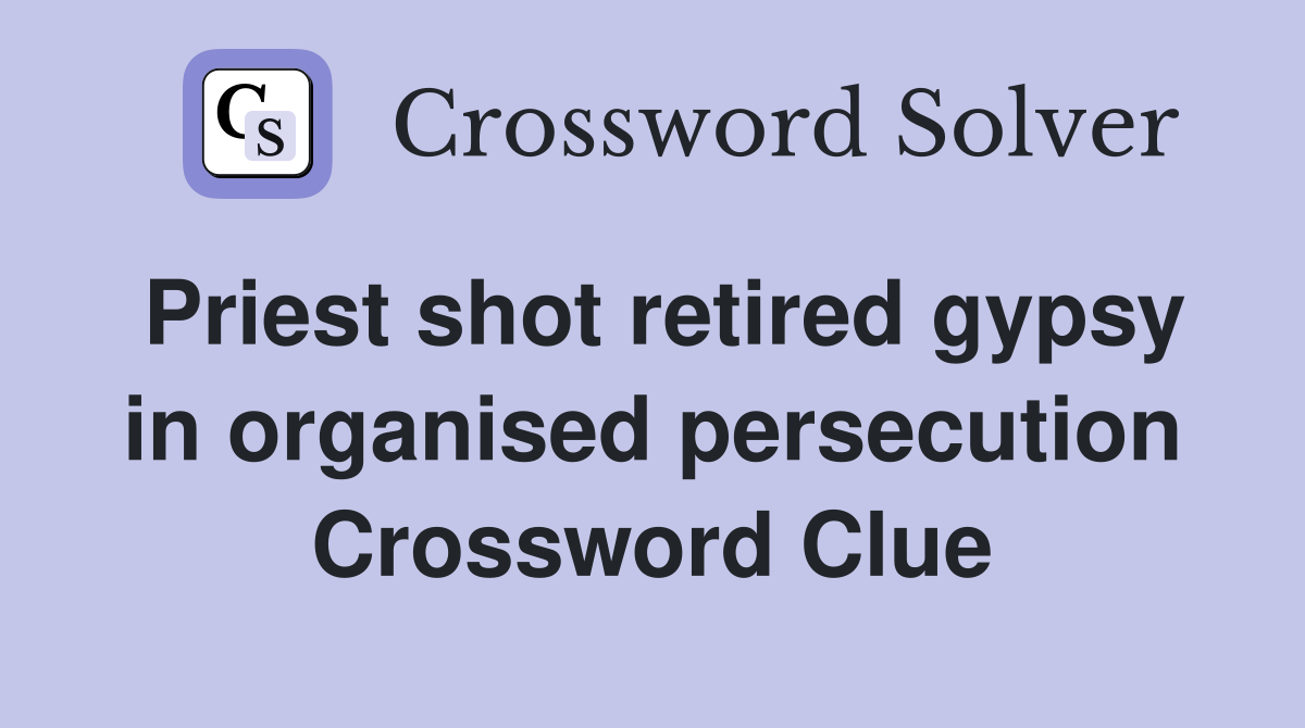 Priest shot retired gypsy in organised persecution Crossword Clue