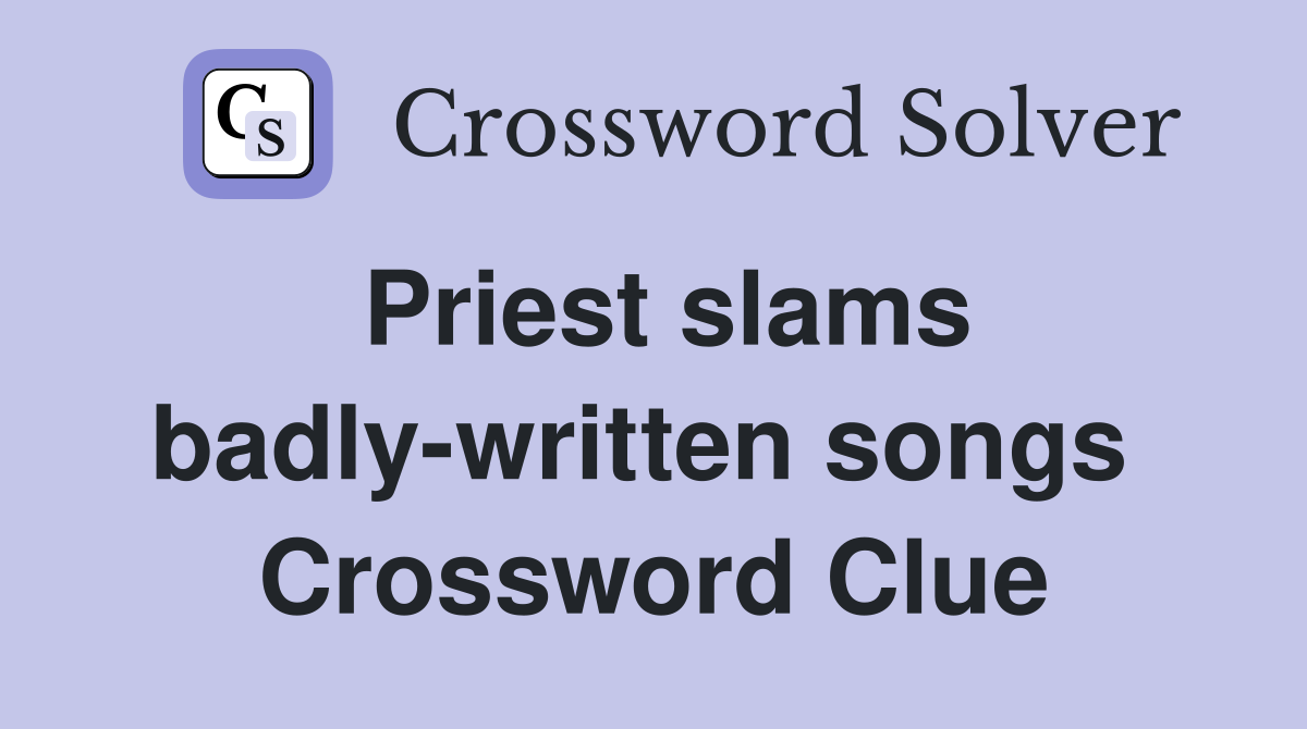 Priest slams badly-written songs  Crossword Clue