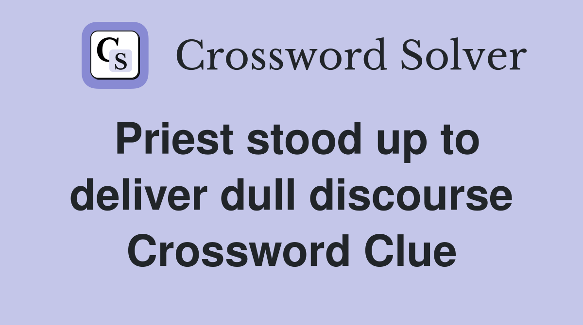 Priest stood up to deliver dull discourse Crossword Clue