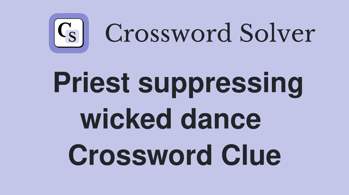 Priest suppressing wicked dance  Crossword Clue
