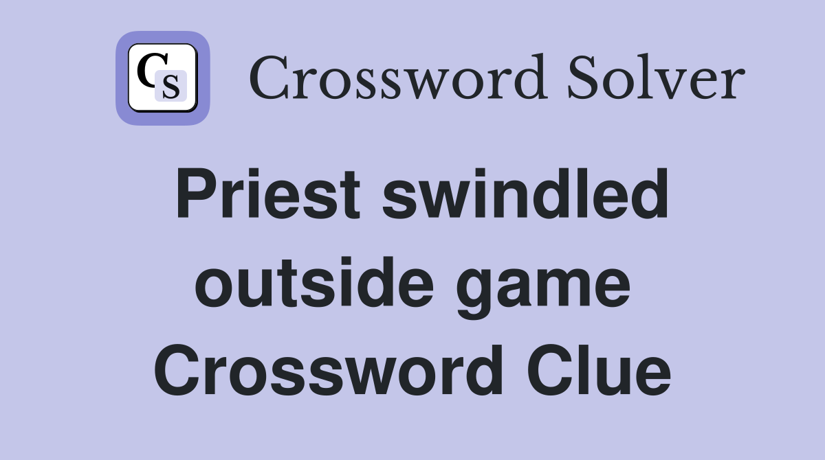 Priest swindled outside game Crossword Clue