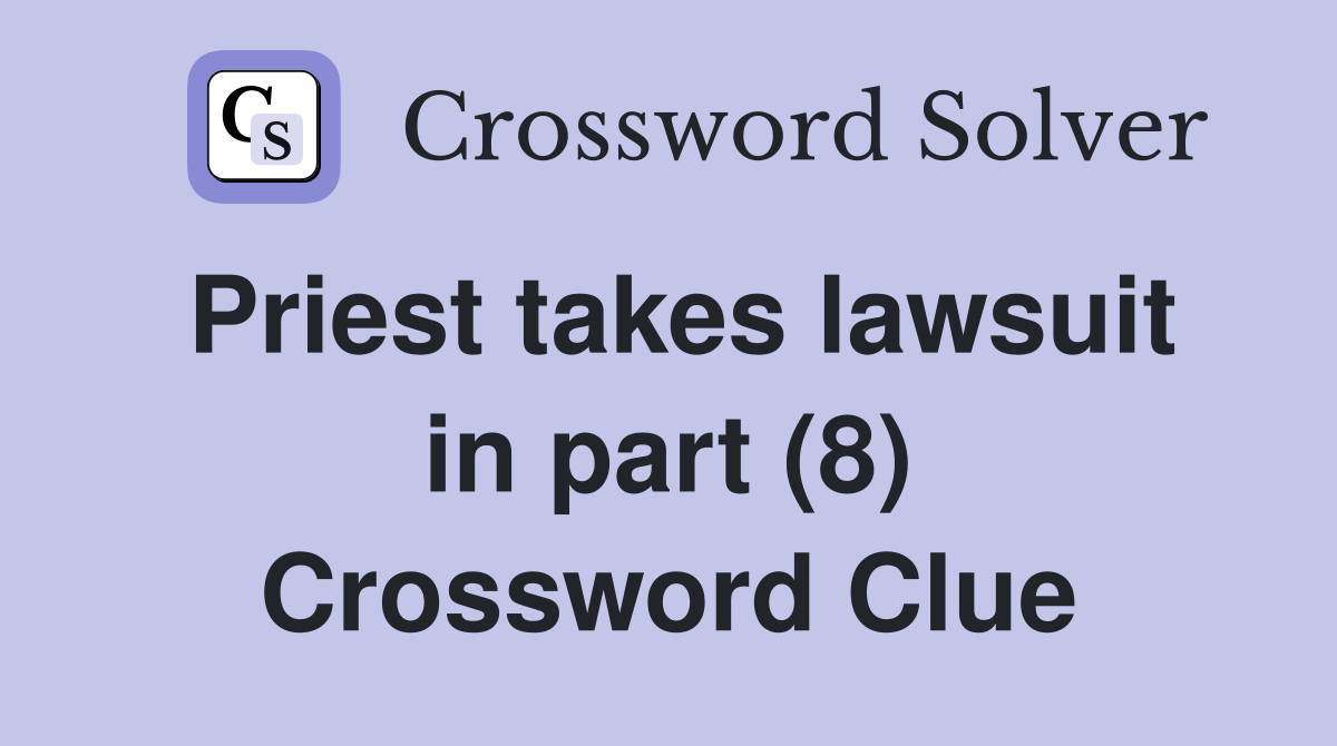Priest takes lawsuit in part (8) Crossword Clue