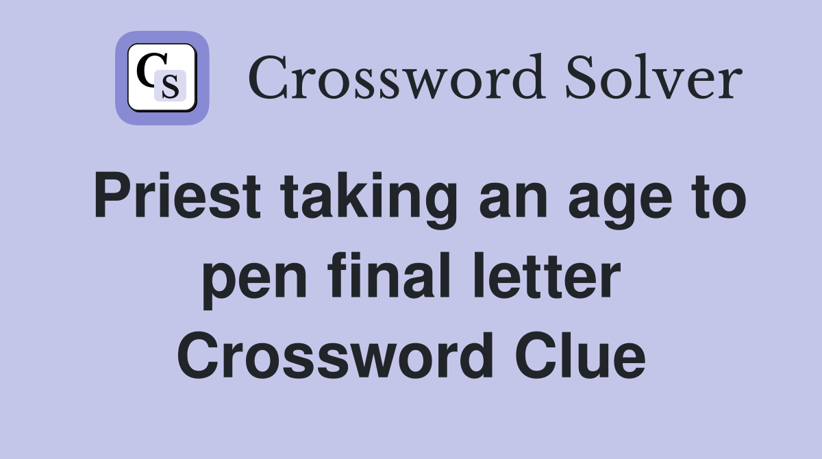 Priest taking an age to pen final letter Crossword Clue