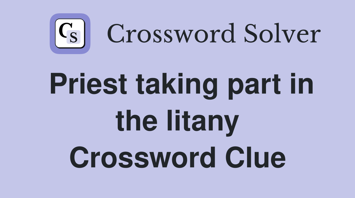 Priest taking part in the litany Crossword Clue