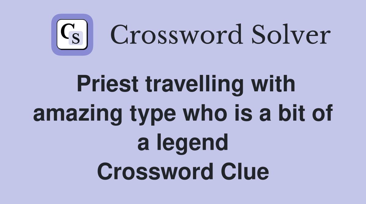Priest travelling with amazing type who is a bit of a legend Crossword Clue