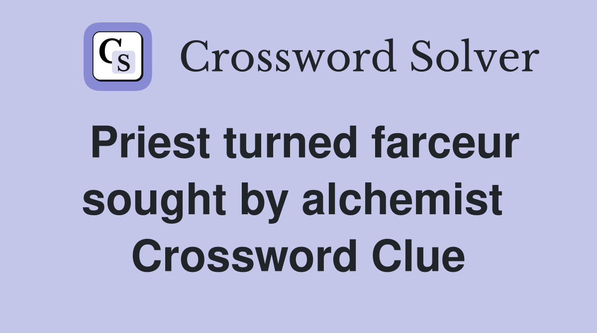 Priest turned farceur sought by alchemist  Crossword Clue