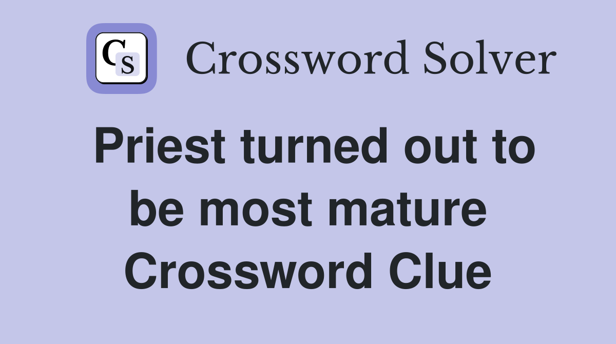 Priest turned out to be most mature Crossword Clue