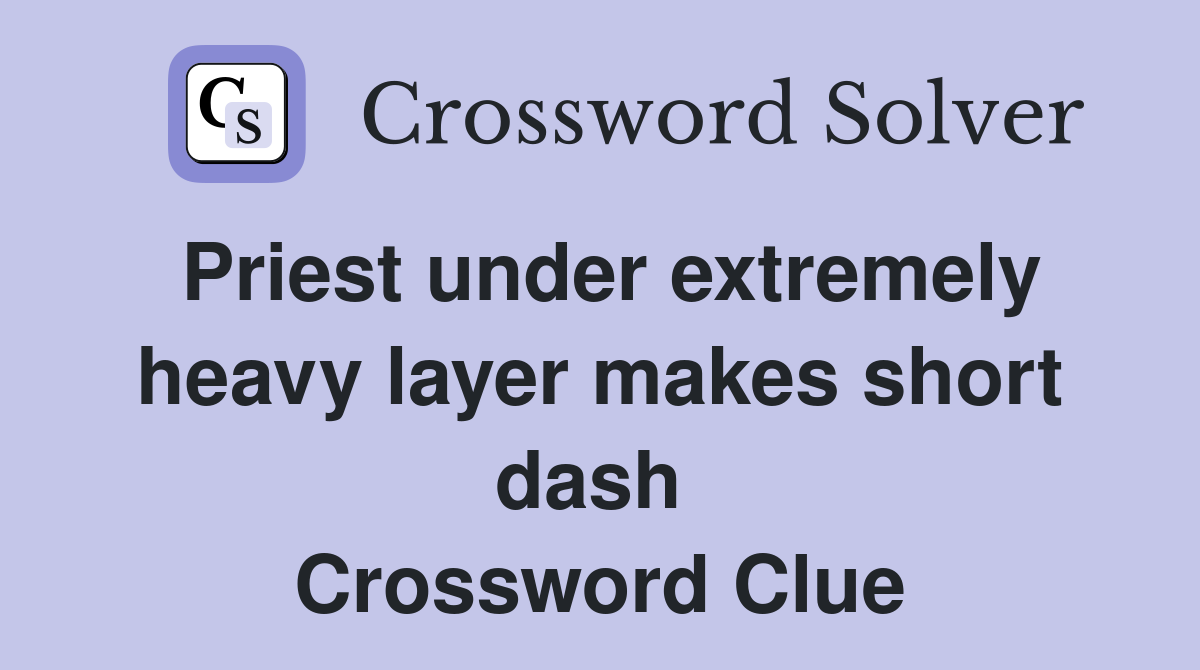 Priest under extremely heavy layer makes short dash  Crossword Clue