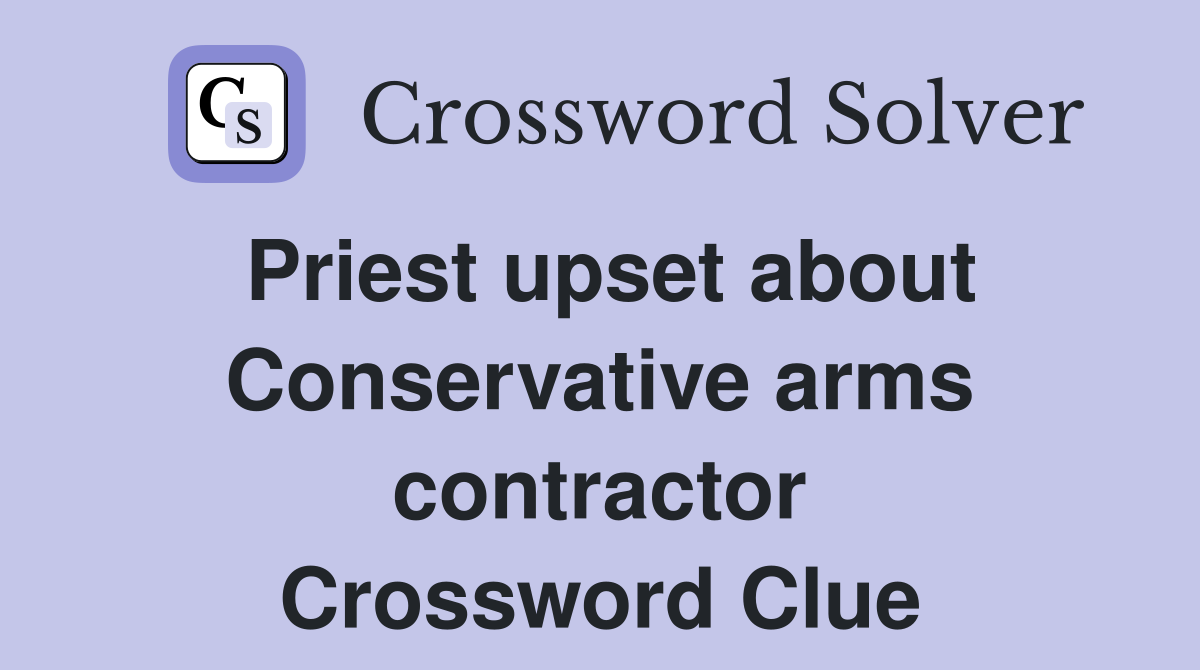 Priest upset about Conservative arms contractor Crossword Clue