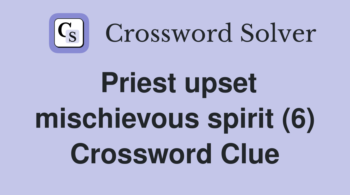 Priest upset mischievous spirit (6) Crossword Clue