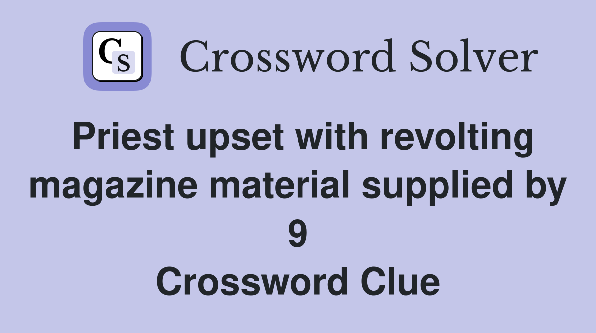Priest upset with revolting magazine material supplied by 9 Crossword Clue