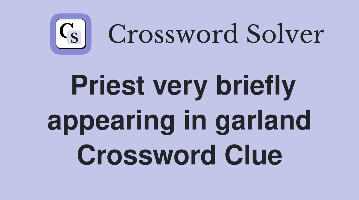 Priest very briefly appearing in garland Crossword Clue