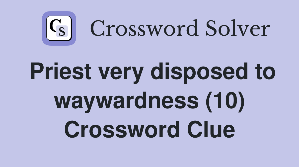 Priest very disposed to waywardness (10) Crossword Clue