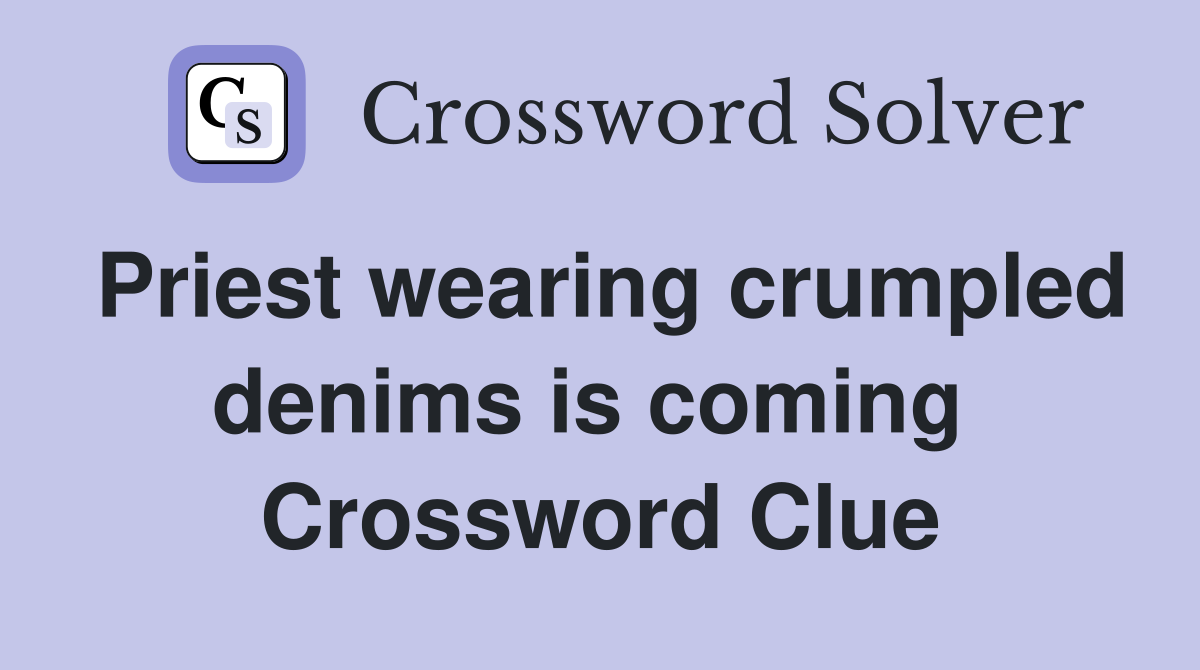 Priest wearing crumpled denims is coming  Crossword Clue