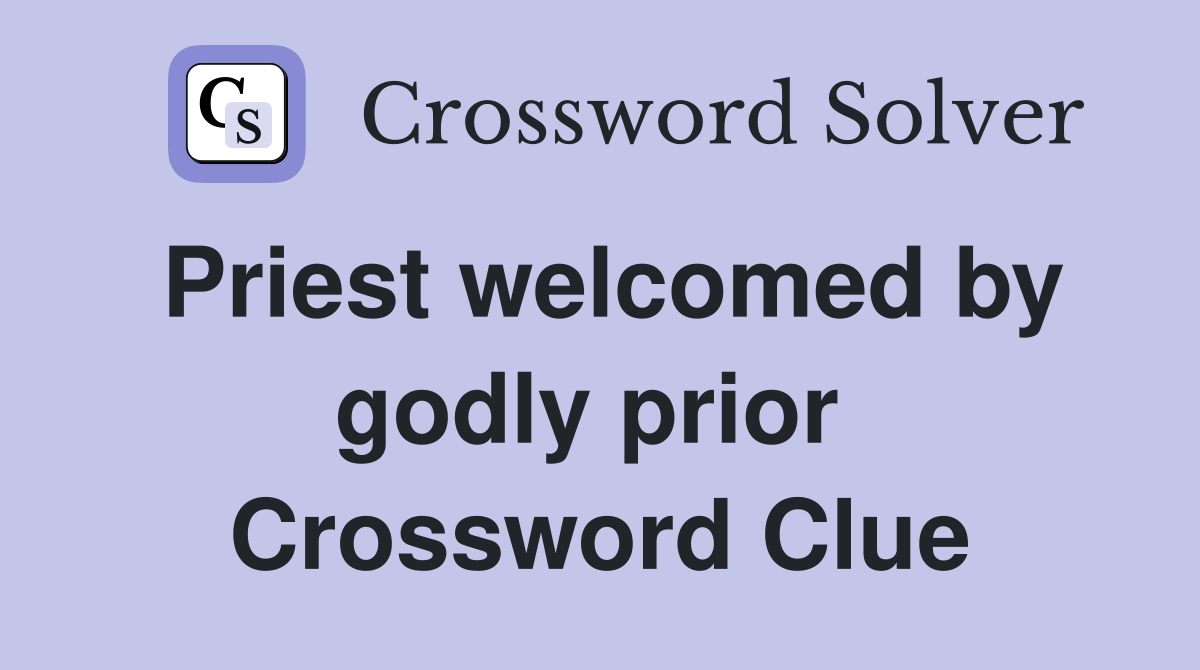 Priest welcomed by godly prior  Crossword Clue