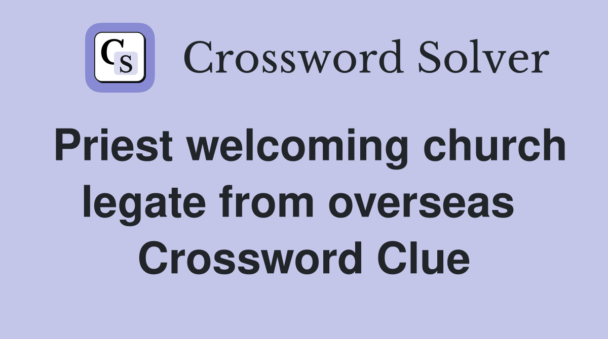 Priest welcoming church legate from overseas  Crossword Clue