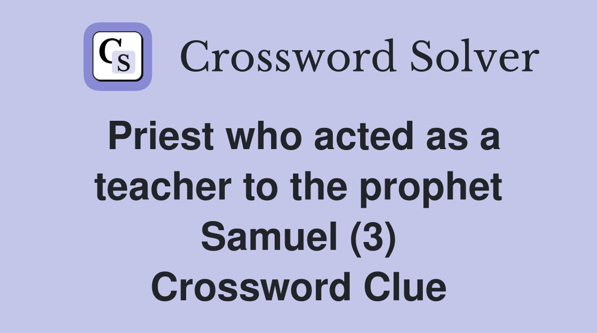 Priest who acted as a teacher to the prophet Samuel (3) Crossword Clue
