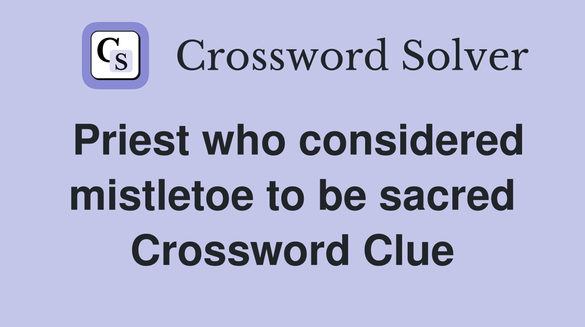 Priest who considered mistletoe to be sacred Crossword Clue