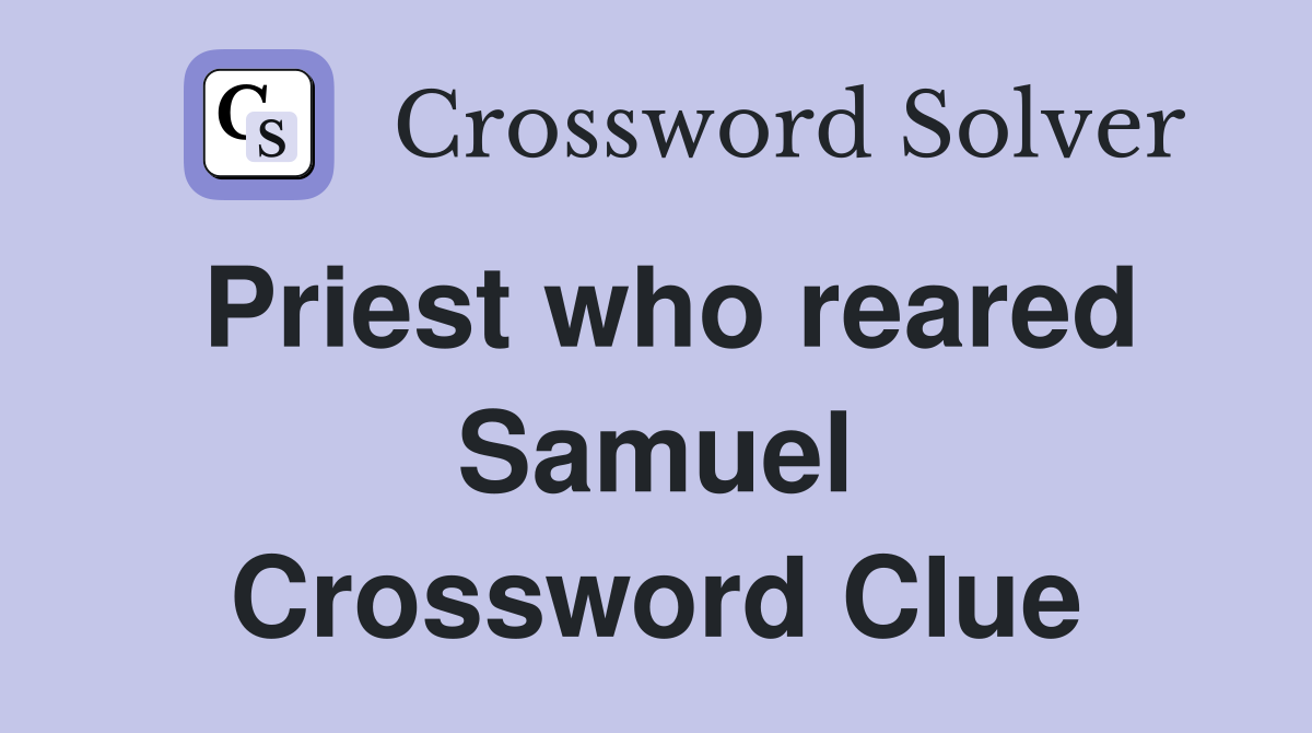 Priest who reared Samuel Crossword Clue