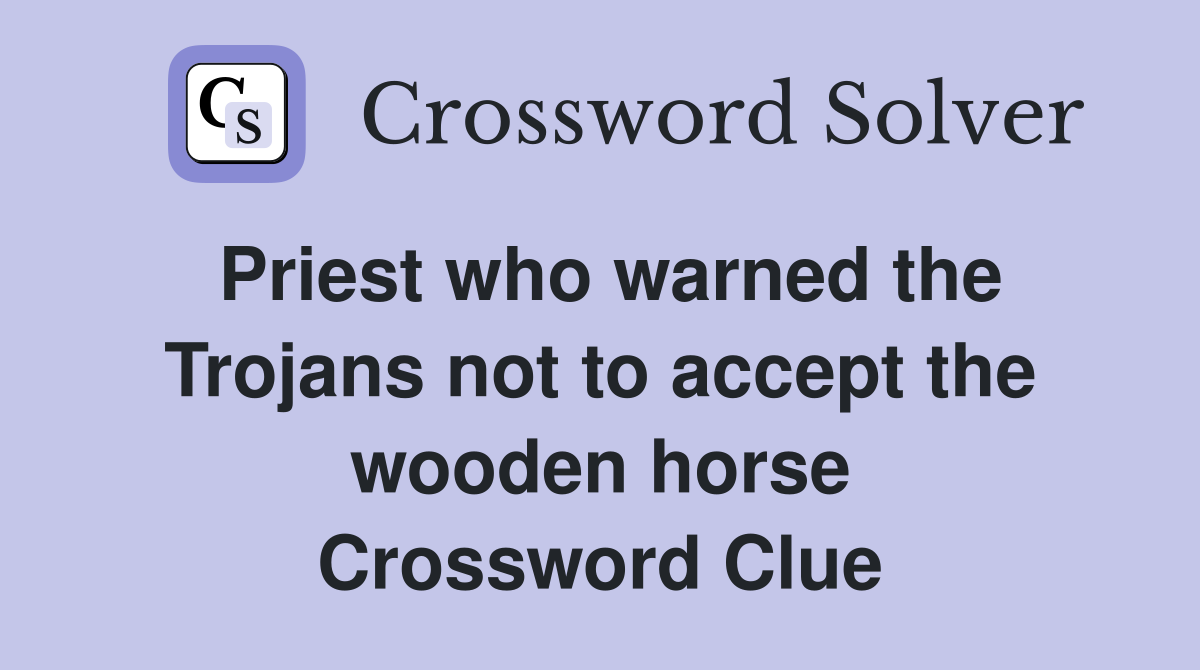 Priest who warned the Trojans not to accept the wooden horse Crossword Clue