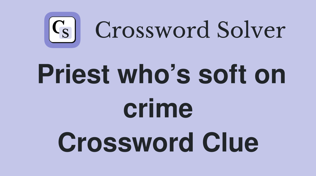 Priest who’s soft on crime Crossword Clue