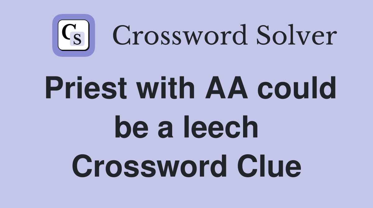 Priest with AA could be a leech Crossword Clue