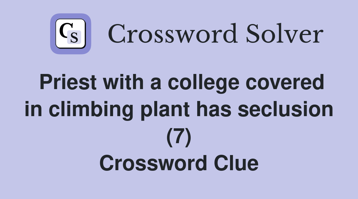 Priest with a college covered in climbing plant has seclusion (7) Crossword Clue