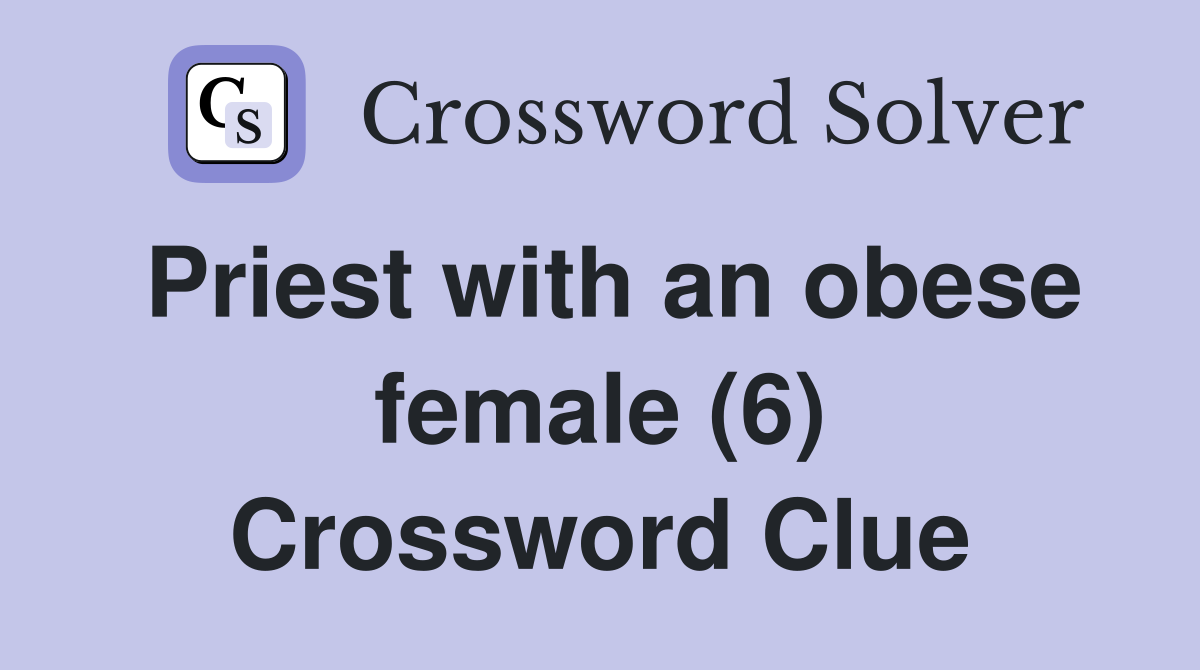 Priest with an obese female (6) Crossword Clue