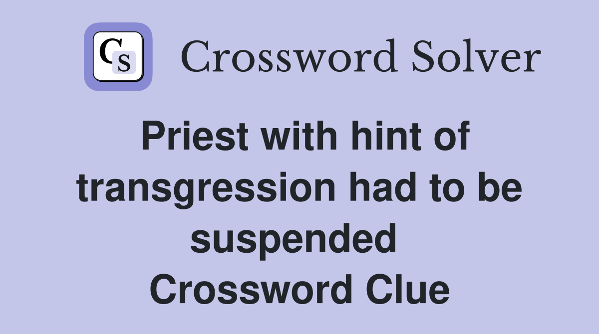 Priest with hint of transgression had to be suspended  Crossword Clue