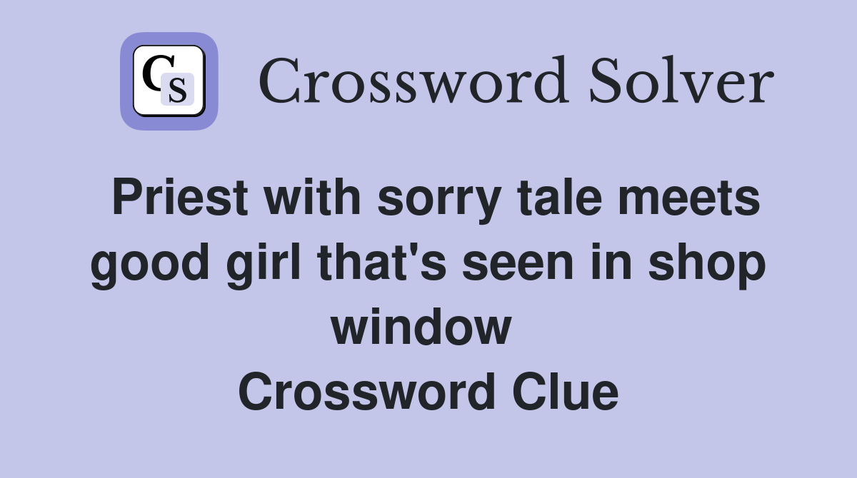 Priest with sorry tale meets good girl that's seen in shop window  Crossword Clue