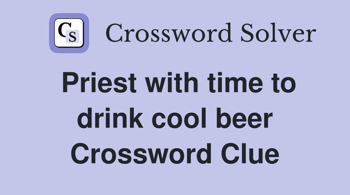 Priest with time to drink cool beer Crossword Clue
