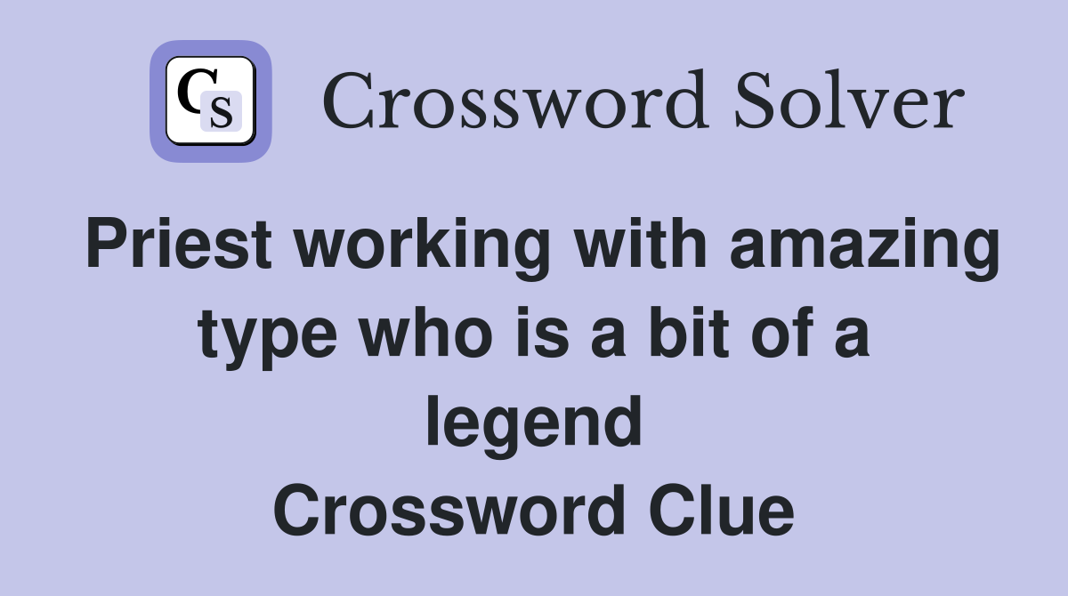 Priest working with amazing type who is a bit of a legend Crossword Clue