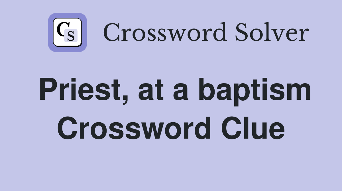 Priest, at a baptism Crossword Clue