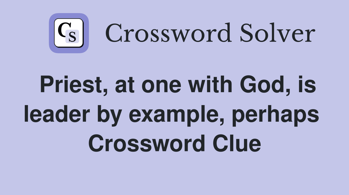 Priest, at one with God, is leader by example, perhaps  Crossword Clue