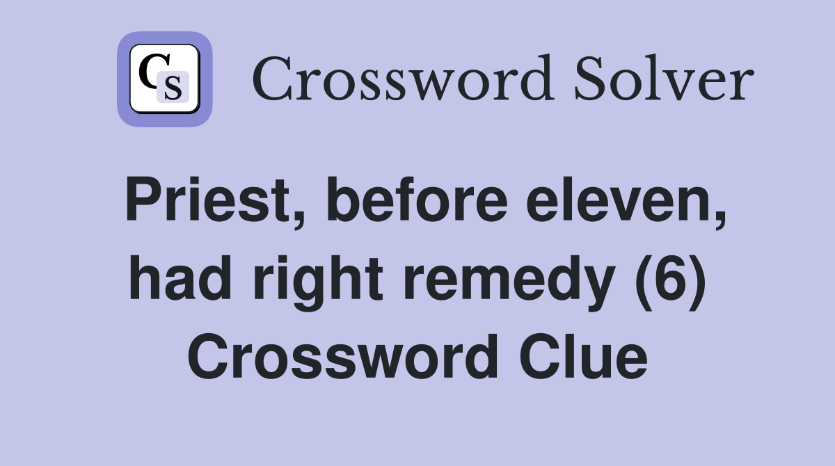 Priest, before eleven, had right remedy (6) Crossword Clue