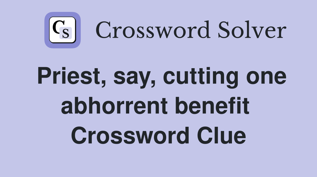 Priest, say, cutting one abhorrent benefit  Crossword Clue
