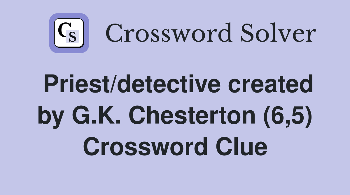 Priest/detective created by G.K. Chesterton (6,5) Crossword Clue