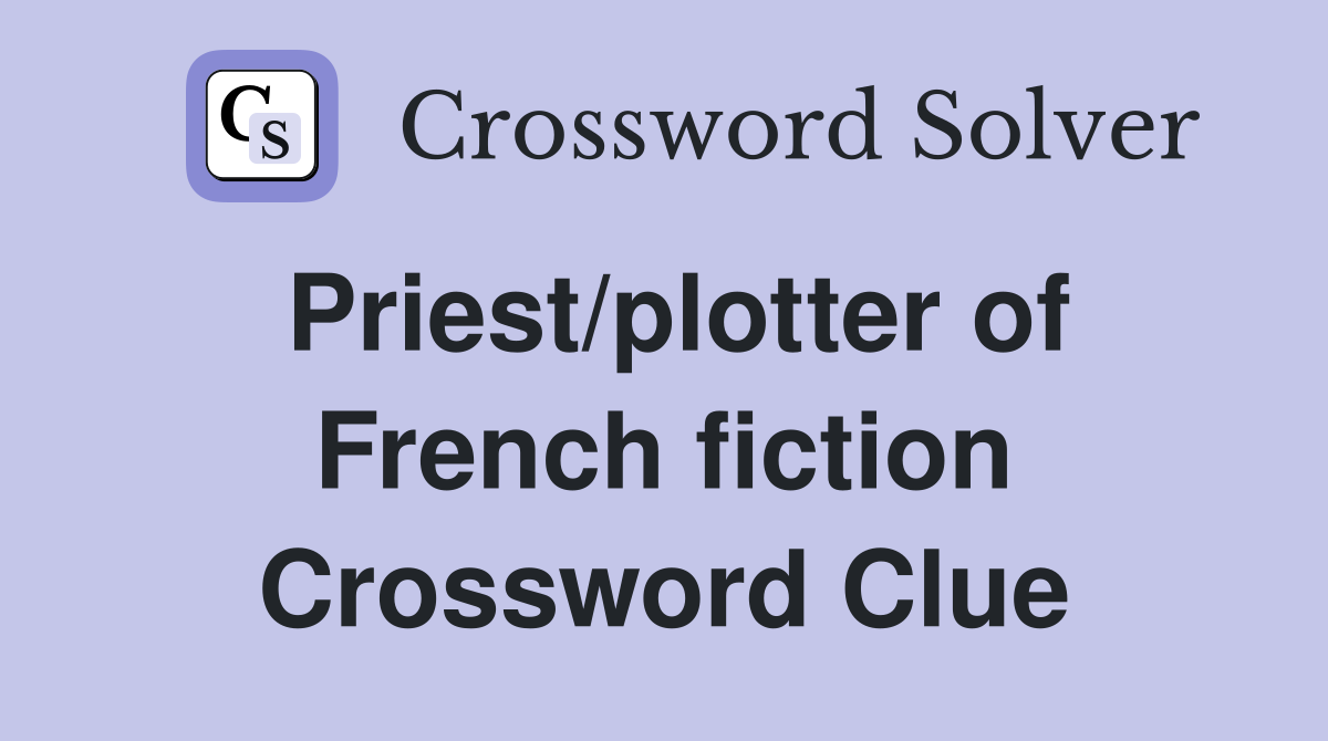 Priest/plotter of French fiction Crossword Clue