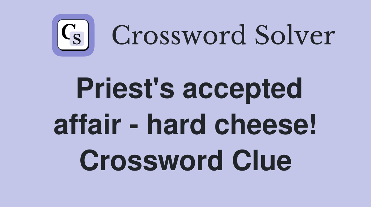 Priest's accepted affair - hard cheese! Crossword Clue
