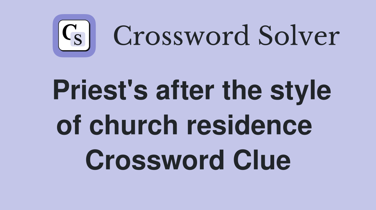 Priest's after the style of church residence  Crossword Clue