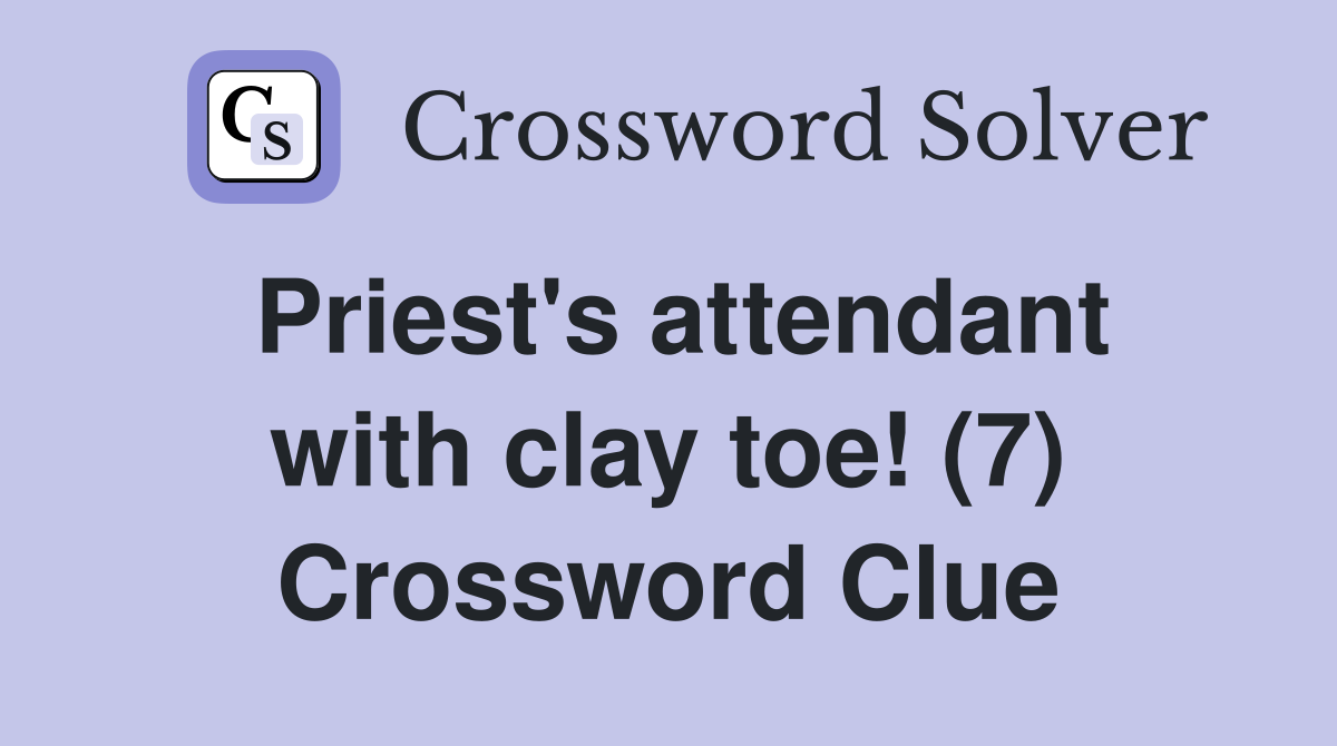 Priest's attendant with clay toe! (7) Crossword Clue