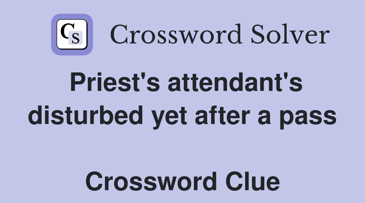 Priest's attendant's disturbed yet after a pass  Crossword Clue