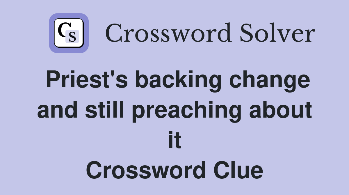 Priest's backing change and still preaching about it Crossword Clue