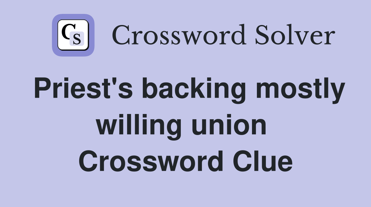 Priest's backing mostly willing union  Crossword Clue