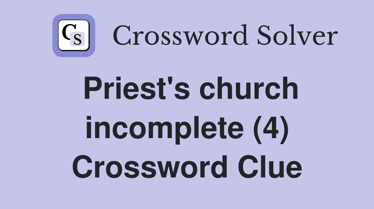 Priest's church incomplete (4) Crossword Clue